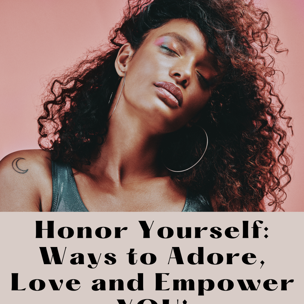 Honor Yourself: Ways to Adore, Love and Empower YOU!